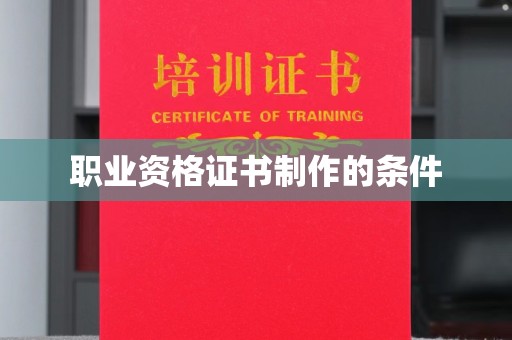 乐山职业资格证书制作的条件