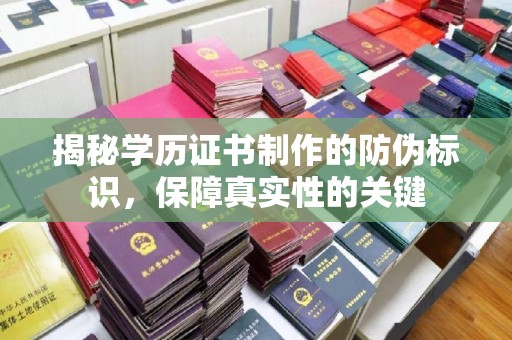 乐山揭秘学历证书制作的防伪标识，保障真实性的关键