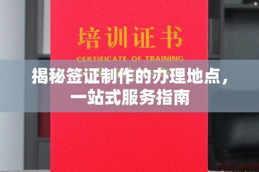 乐山揭秘签证制作的办理地点，一站式服务指南