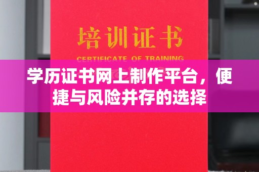 乐山学历证书网上制作平台，便捷与风险并存的选择