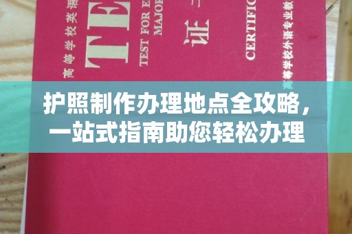乐山护照制作办理地点全攻略，一站式指南助您轻松办理