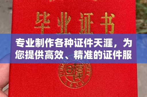 乐山专业制作各种证件天涯，为您提供高效、精准的证件服务
