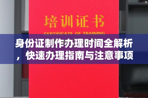 乐山身份证制作办理时间全解析，快速办理指南与注意事项